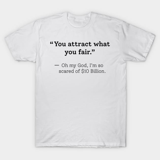 You Attract What You Fear Funny Sarcastic Saying Design For Quotes Lovers T-Shirt by RickandMorty